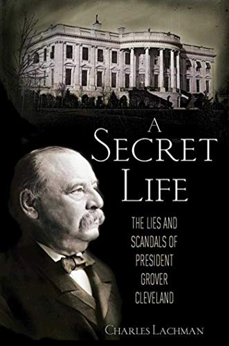 Stock image for A Secret Life: The Lies and Scandals of President Grover Cleveland for sale by BooksRun