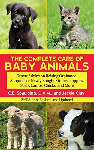 9781616082888: The Complete Care of Baby Animals: Expert Advice on Raising Orphaned, Adopted, or Newly Bought Kittens, Puppies, Foals, Lambs, Chicks, and More