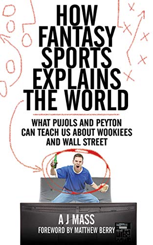 Stock image for How Fantasy Sports Explains the World: What Pujols and Peyton Can Teach Us About Wookiees and Wall Street for sale by Gulf Coast Books