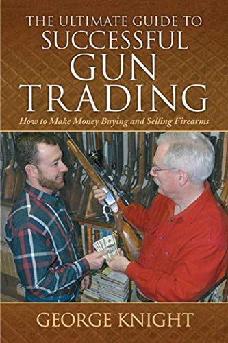 Beispielbild fr The Ultimate Guide to Successful Gun Trading: How to Make Money Buying and Selling Firearms (Ultimate Guides) zum Verkauf von Wonder Book