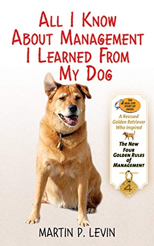 Stock image for All I Know about Management I Learned from My Dog : The Real Story of Angel, a Rescued Golden Retriever, Who Inspired the New Four Golden Rules of Management for sale by Better World Books: West