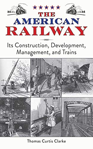 Stock image for The American Railway : Its Construction, Development, Management, and Trains for sale by Better World Books