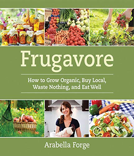Beispielbild fr Frugavore : How to Grow Organic, Buy Local, Waste Nothing, and Eat Well zum Verkauf von Better World Books