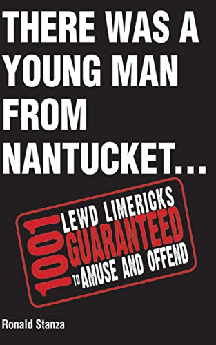 There Was a Young Man from Nantucket: 1,001 Lewd Limericks Guaranteed to Amuse and Offend