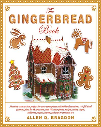 Stock image for The Gingerbread Book: 54 Cookie-Construction Projects for Party Centerpieces and Holiday Decorations, 117 Full-Sized Patterns, Plans for 18 . Projects, History, and Step-by-Step How-Tos for sale by Goodwill of Colorado