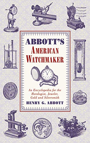 Imagen de archivo de Abbott's American Watchmaker: An Encyclopedia for the Horologist, Jeweler, Gold and Silversmith a la venta por HPB-Ruby