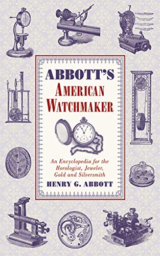 Stock image for Abbott's American Watchmaker: An Encyclopedia for the Horologist, Jeweler, Gold and Silversmith for sale by HPB-Ruby