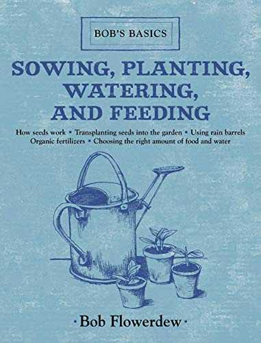 Imagen de archivo de Sowing, Planting, Watering, and Feeding: Bob's Basics a la venta por Half Price Books Inc.