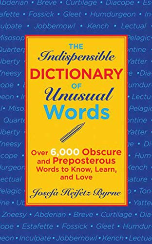 Stock image for The Indispensable Dictionary of Unusual Words: Over 6,000 Obscure and Preposterous Words to Know, Learn, and Love for sale by Goodwill of Colorado