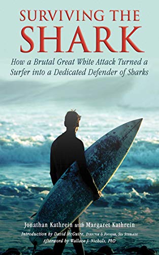 9781616086800: Surviving the Shark: How a Brutal Great White Attack Turned a Surfer into a Dedicated Defender of Sharks
