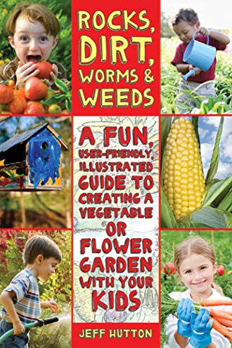 9781616087227: Rocks, Dirt, Worms & Weeds: A Fun, User-Friendly Illustrated Guide to Creating a Vegetable or Flower Garden With Your Kids