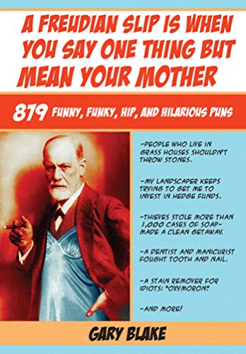 A Freudian Slip Is When You Say One Thing but Mean Your Mother: 879 Funny Funky Hip and Hilarious Puns (9781616087340) by Blake, Gary