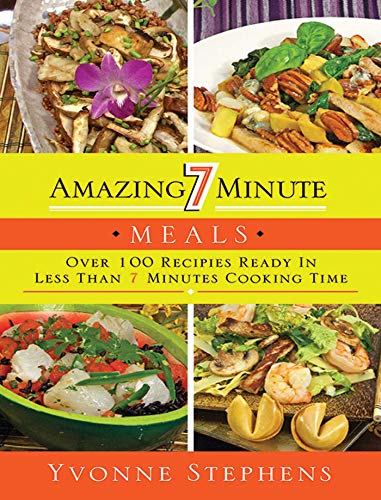 Stock image for Amazing 7 Minute Meals: Over 100 Recipes Ready in Less Than 7 Minutes Cooking Time for sale by Your Online Bookstore