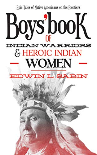 Imagen de archivo de Boys' Book of Indian Warriors and Heroic Indian Women : Epic Tales of Native Americans on the Frontiers a la venta por Better World Books