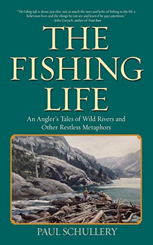 9781616088385: The Fishing Life: An Angler's Tales of Wild Rivers and Other Restless Metaphors