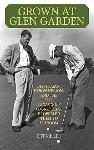 Beispielbild fr Grown at Glen Garden: Ben Hogan, Byron Nelson, and the Little Texas Golf Course that Propelled Them to Stardom zum Verkauf von WorldofBooks