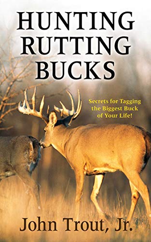 Stock image for Hunting Rutting Bucks: Secrets for Tagging the Biggest Buck of Your Life! for sale by Book Outpost