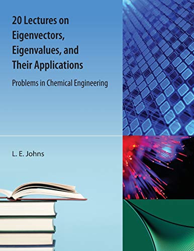 Stock image for 20 Lectures on Eigenvectors, Eigenvalues, and Their Applications: Problems in Chemical Engineering for sale by Irish Booksellers