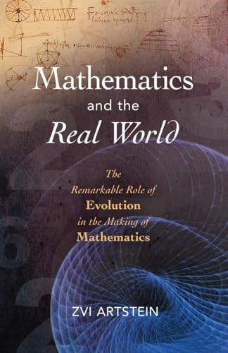 Mathematics and the Real World: The Remarkable Role of Evolution in the Making o