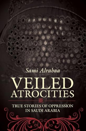 Beispielbild fr Veiled Atrocities : True Stories of Oppression in Saudi Arabia zum Verkauf von Better World Books