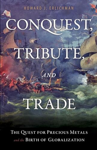 Conquest, Tribute, and Trade: The Quest for Precious Metals and the Birth of Globalization