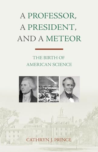 Imagen de archivo de A Professor, a President and a Meteor : The Birth of American Science a la venta por Better World Books