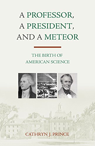Stock image for A Professor, A President, and A Meteor: The Birth of American Science for sale by Front Cover Books