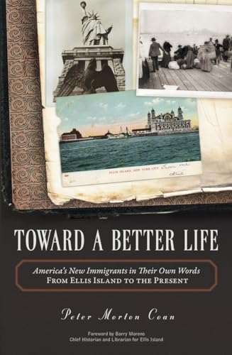 Stock image for Toward A Better Life: America's New Immigrants in Their Own Words From Ellis Island to the Present for sale by SecondSale