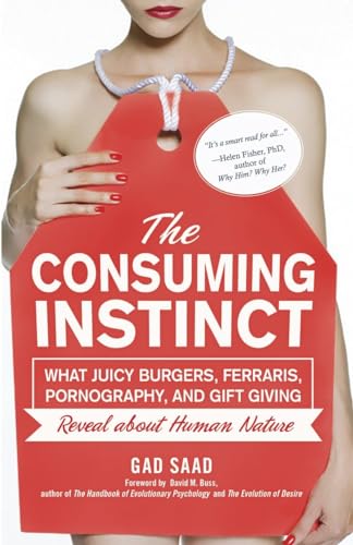 

The Consuming Instinct : What Juicy Burgers, Ferraris, Pornography, and Gift Giving Reveal about Human Nature [first edition]