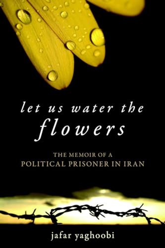 Stock image for Let Us Water the Flowers : The Memoir of a Political Prisoner in Iran for sale by Better World Books
