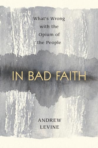 Stock image for In Bad Faith: What's Wrong with the Opium of the People for sale by ThriftBooks-Atlanta