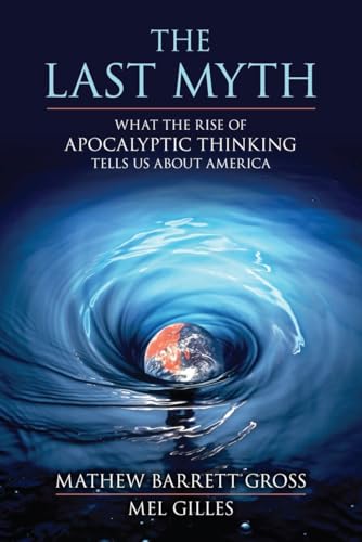 Imagen de archivo de The Last Myth: What the Rise of Apocalyptic Thinking Tells Us about America a la venta por ThriftBooks-Atlanta