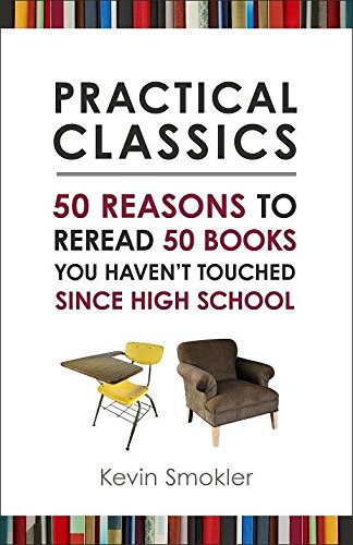 9781616146566: Practical Classics: 50 Reasons to Reread 50 Books You Haven't Touched Since High School