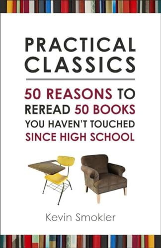 Stock image for Practical Classics: 50 Reasons to Reread 50 Books You Haven't Touched Since High School for sale by Orion Tech
