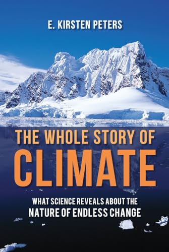 The Whole Story of Climate: What Science Reveals About the Nature of Endless Change (9781616146726) by Peters, E. Kirsten