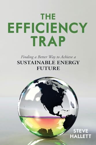 Beispielbild fr The Efficiency Trap : Finding a Better Way to Achieve a Sustainable Energy Future zum Verkauf von Better World Books