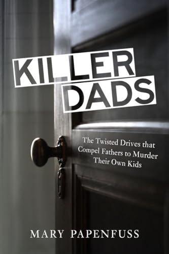 Beispielbild fr Killer Dads : The Twisted Drives That Compel Fathers to Murder Their Own Kids zum Verkauf von Better World Books