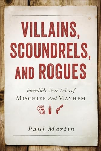 Stock image for Villains, Scoundrels, and Rogues: Incredible True Tales of Mischief and Mayhem for sale by Abacus Bookshop