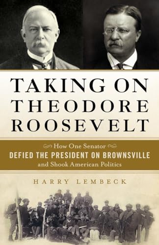 Beispielbild fr Taking on Theodore Roosevelt : How One Senator Defied the President on Brownsville and Shook American Politics zum Verkauf von Better World Books