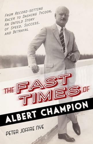 Stock image for The Fast Times of Albert Champion: From Record-Setting Racer to Dashing Tycoon, An Untold Story of Speed, Success, and Betrayal for sale by Powell's Bookstores Chicago, ABAA