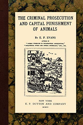 The Criminal Prosecution and Capital Punishment of Animals - Evans, E. P.