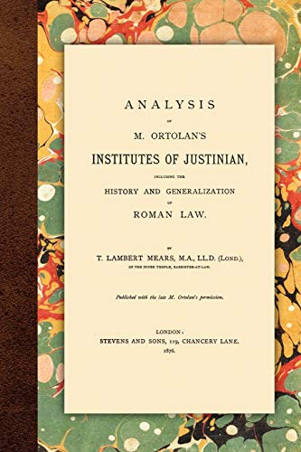 Stock image for Analysis of M. Ortolan's Institutes of Justinian, Including the History and Generalization of Roman Law. for sale by Ergodebooks