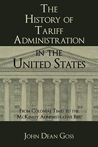 Beispielbild fr The History of Tariff Administration in the United States From Colonial Times to the McKinley Administrative Bill zum Verkauf von PBShop.store US