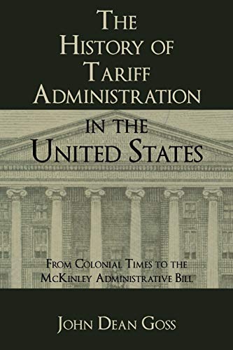 Imagen de archivo de The History of Tariff Administration in the United States From Colonial Times to the McKinley Administrative Bill a la venta por PBShop.store US