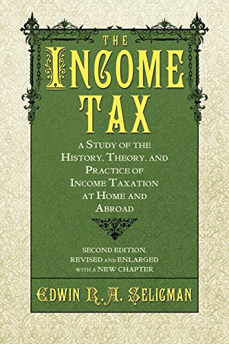 

The Income Tax: A Study of the History, Theory, and Practice of Income Taxation at Home and Abroad (Paperback or Softback)