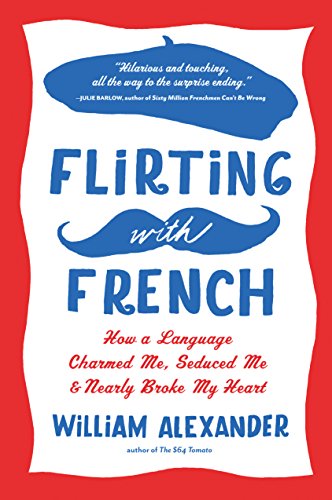 Stock image for Flirting with French: How a Language Charmed Me, Seduced Me, and Nearly Broke My Heart for sale by Wonder Book