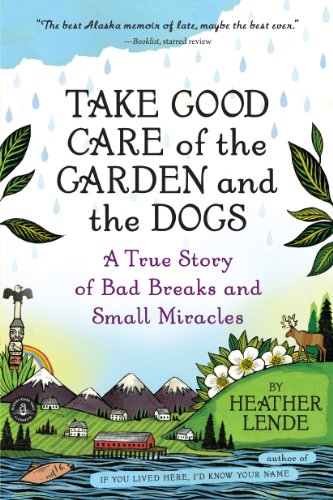 9781616200510: Take Good Care of the Garden and the Dogs: A True Story of Bad Breaks and Small Miracles