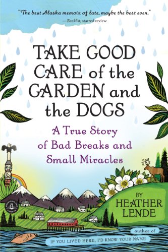 Stock image for Take Good Care of the Garden and the Dogs: Family, Friendships, and Faith in Small-town Alaska for sale by Revaluation Books