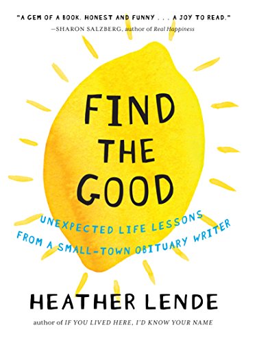 9781616201678: Find the Good: Unexpected Life Lessons from a Small-town Obituary Writer