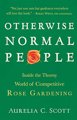 Stock image for Otherwise Normal People: Inside the Thorny World of Competitive Rose Gardening for sale by Lucky's Textbooks